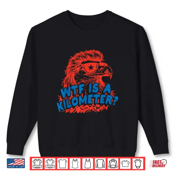 Sweatshirt WTF is a Kilometer Eagle 4th of July Shirt