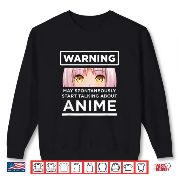 Sweatshirt Warning May Spontaneously Start Talking About Anime Shirt