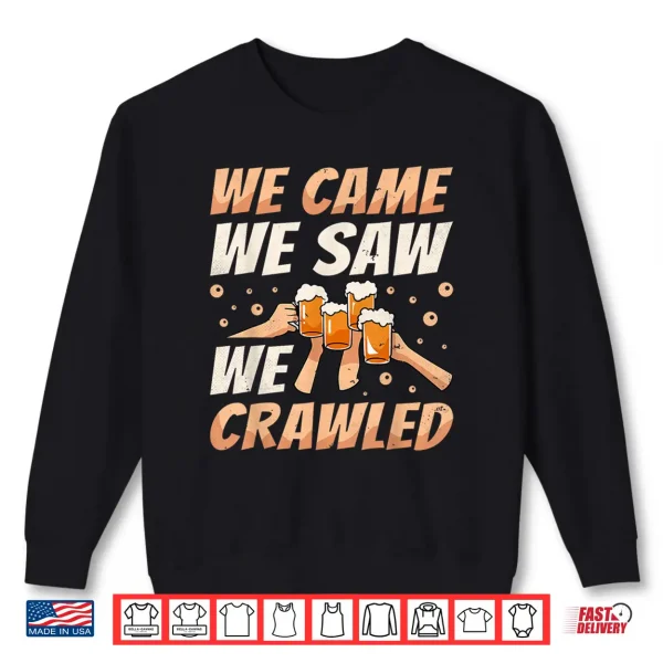 We Came We Saw We Crawled Bar Crawl Craft Beer Pub Hopping Shirt 2 Sweatshirt We Came We Saw We Crawled Bar Crawl Craft Beer Pub Hopping Shirt