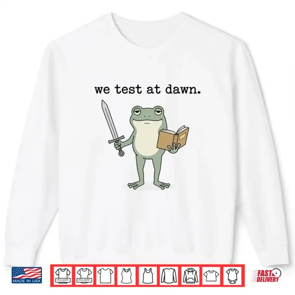 Sweatshirt We Test At Dawn Test Day Coordinator Final Exam Teacher Frog Shirt