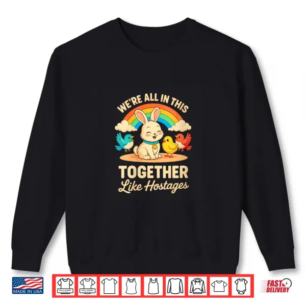 Sweatshirt We are All in This Together Like Hostages Shirt
