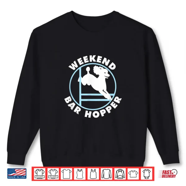 Sweatshirt Weekend Bar Hopper NickerStickers Poodle Agility Dog Shirt