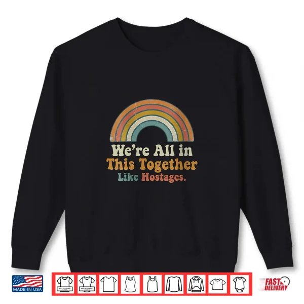 Sweatshirt Were All In This Together Like Hostages Shirt