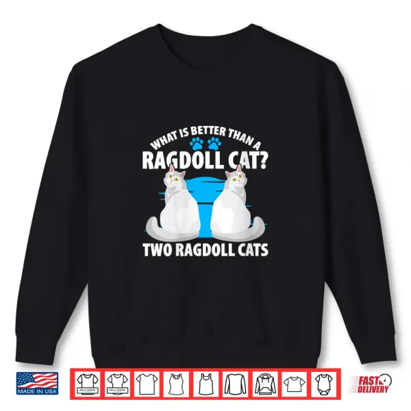 Sweatshirt What Is Better Than A Ragdoll Cat Two Ragdoll Cats Shirt