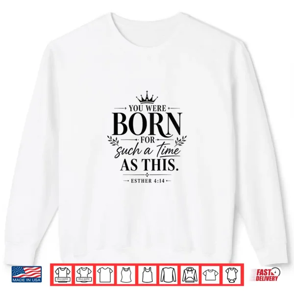 Sweatshirt Womens Christian Saying You were Born for Such a Time as This Shirt
