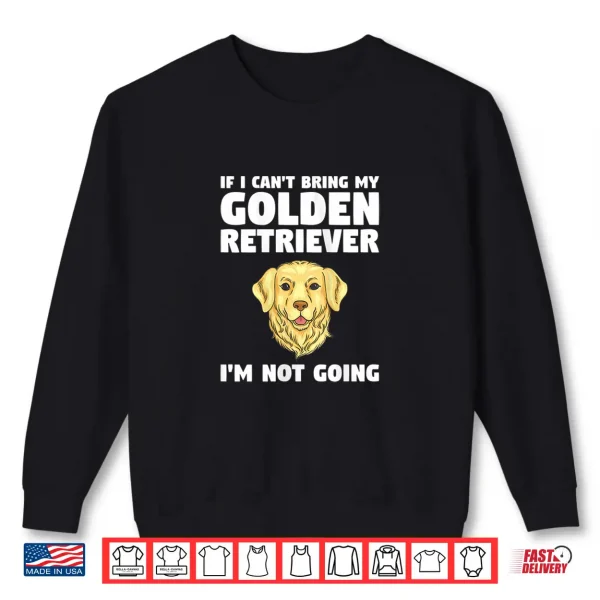 Sweatshirt Womens If I Cant Bring My Golden Retriever Im Not Going Shirt