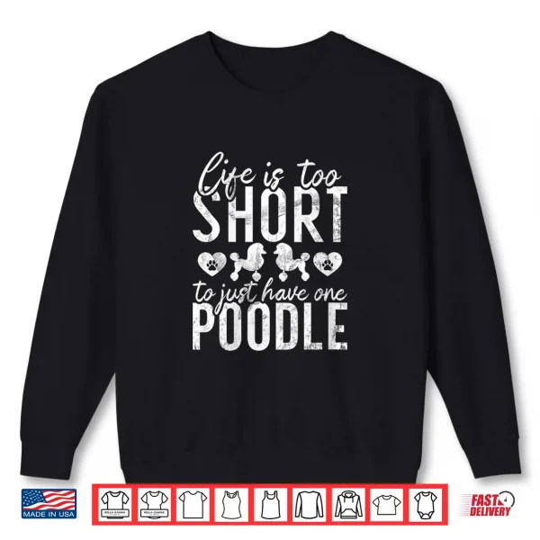 Sweatshirt Womens Life is too short to just have one Poodle Dog Shirt