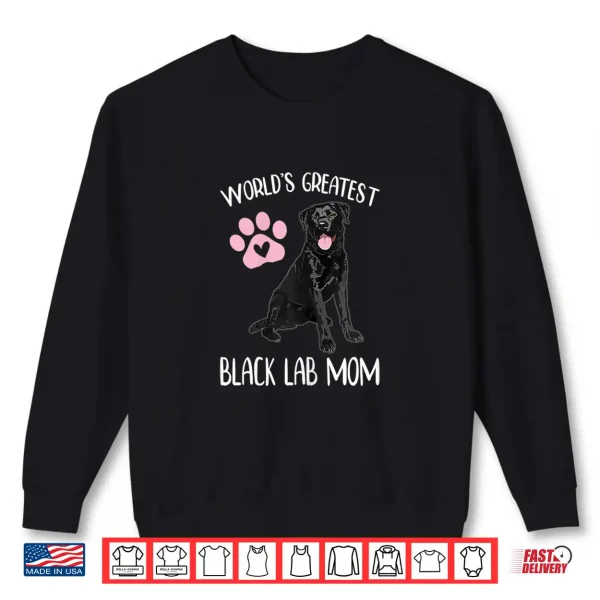 Sweatshirt Worlds Greatest Black Lab Mom Dog Puppy Lover Pet Owner Shirt