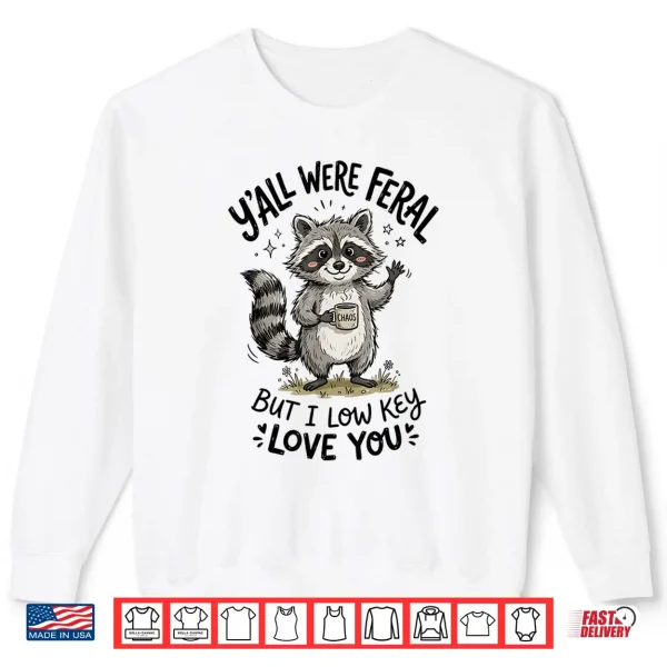 Sweatshirt Yall were Feral But I Low Key Love You Funny Raccoon Teacher Shirt