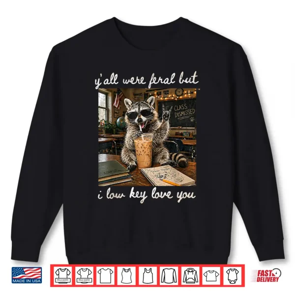 Sweatshirt Yall were Feral But I Low Key Love You Funny Teacher Gift Shirt