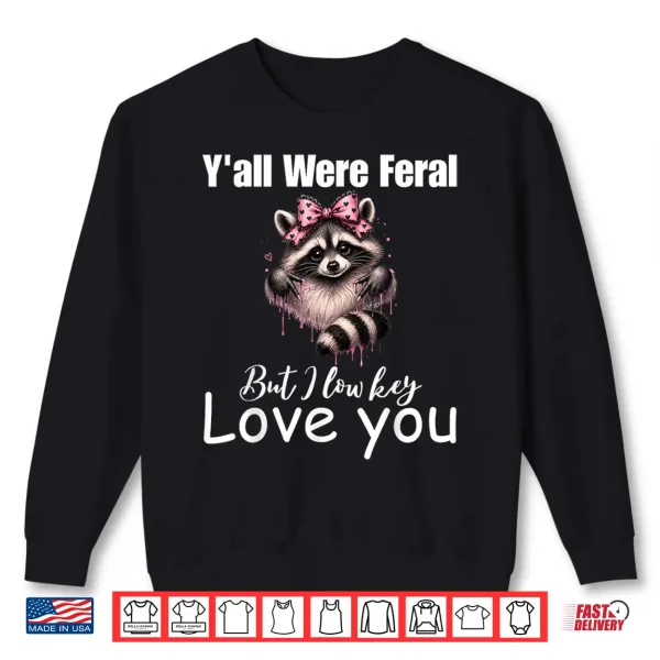 Sweatshirt Yall were Feral But I Lowkey Love You Teacher Cute Raccoon Shirt