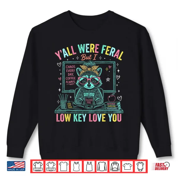 Sweatshirt Yall were Feral But i Low Key Love You Funny Teacher Shirt