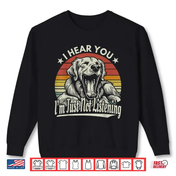 Sweatshirt Yawn Golden Retriever I Hear You I Just Not Listening Retro Shirt
