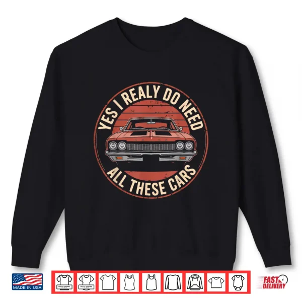 Sweatshirt Yes I Really Do Need All These Cars Funny Car Shirt