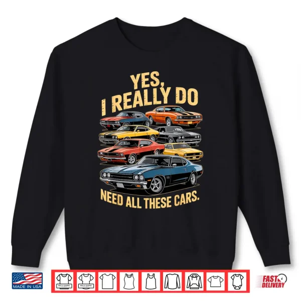Sweatshirt Yes I Really Do Need All These Cars Retro Muscle Car Vintage Shirt