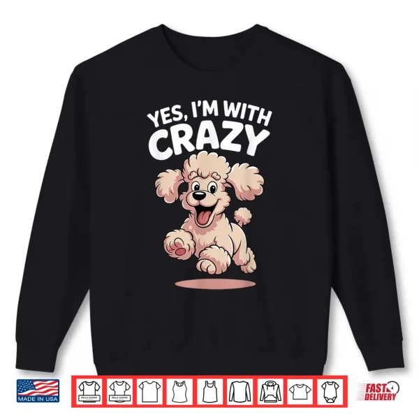 Sweatshirt Yes Im with Crazy Dog Smart Breed Funny Family Cute Poodle Shirt