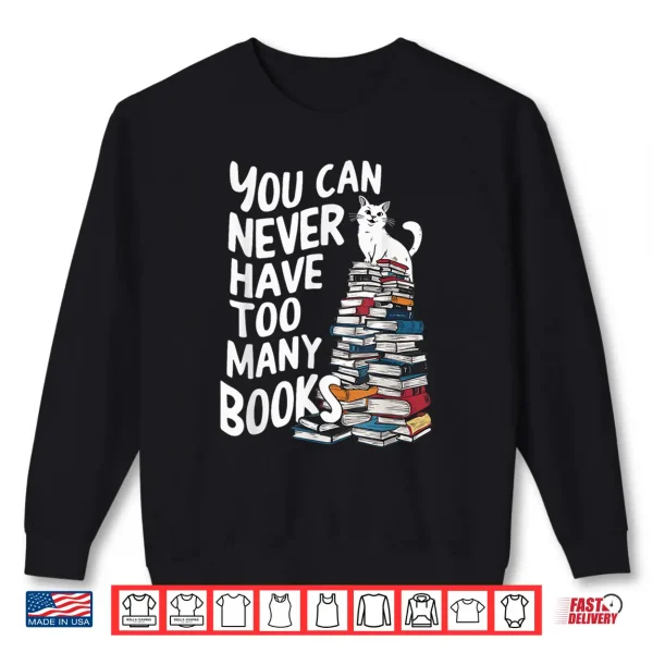 Sweatshirt You Can Never Have Too Many Books Shirt