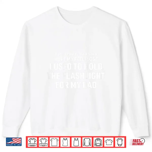 You Can'T Hurt My Feelings Used To Hold Flashlight Shirt 2 Sweatshirt You Cant Hurt My Feelings Used to Hold Flashlight Shirt