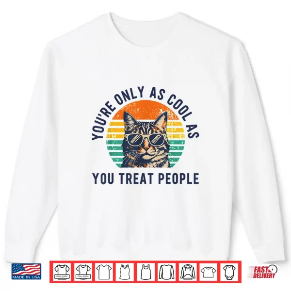 Sweatshirt Youre Only As Cool As You Treat People Cat Respect Design Shirt