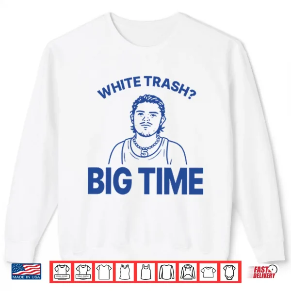 Zach Benson White Trash Big Time Shirt 2 Sweatshirt Zach Benson White Trash Big Time Shirt