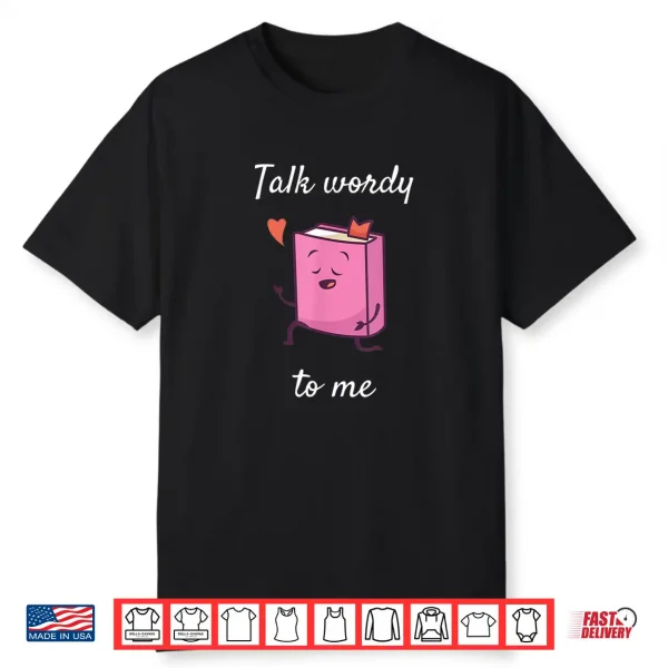Talk Wordy To Me Reading Book Lovers Gift Shirt