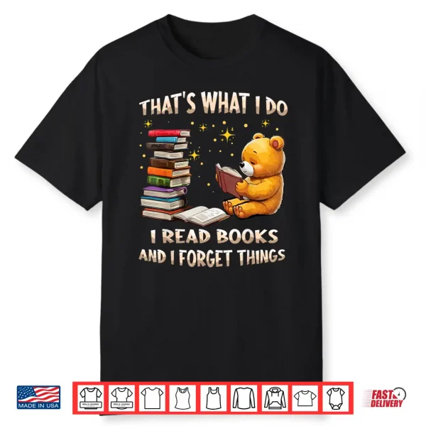 That’S What I Do I Read Books And Forget Things Love Books Shirt