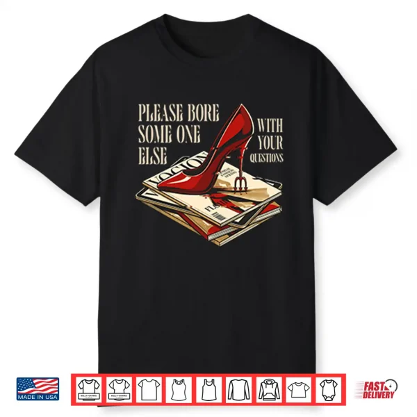 The Devil Wears Prada Please Bore Someone Else With Your Questions Shirt
