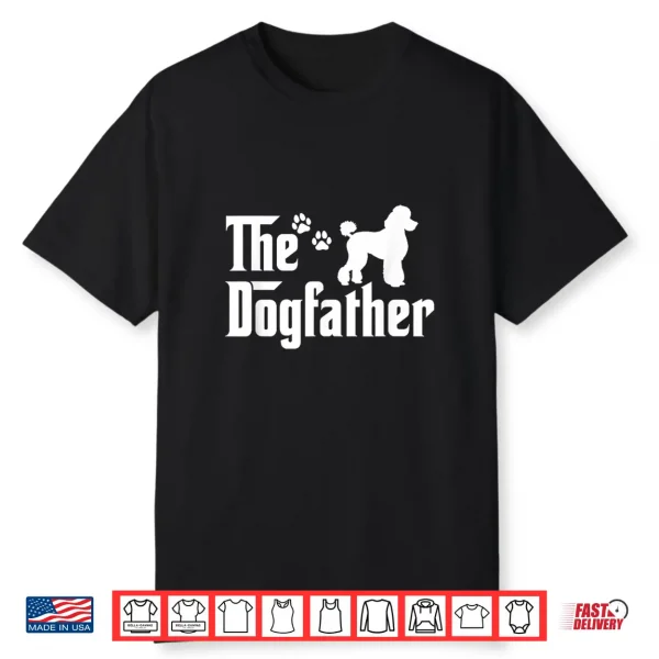 The Dogfather Tee Fathers Day Gift Dad Dog Lover Poodle Shirt