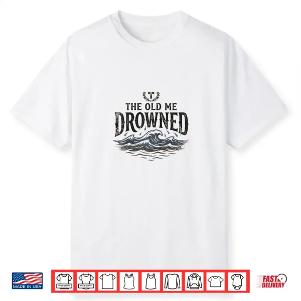 The Old Me Drowned New Life Baptism Transformation Shirt