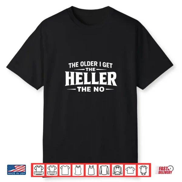 The Older I Get The Heller The No Shirt
