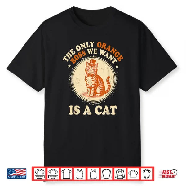 The Only Orange Boss We Want Is A Cat Shirt