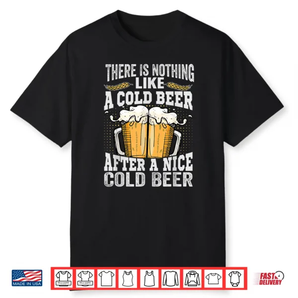 There Is Nothing Like A Cold Beer After A Nice Cold Beer Shirt