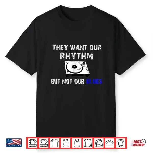 They Want Our Rhythm But Not Our Blues Black Pride Shirt
