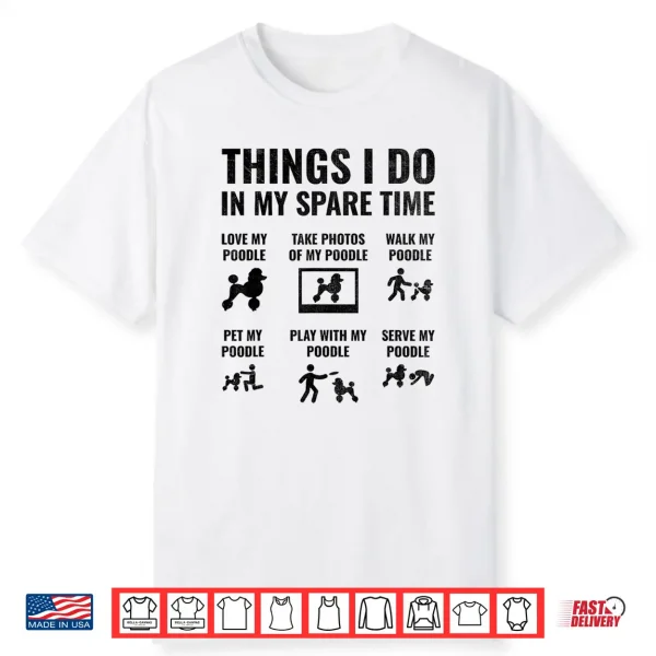 Things I Do In My Spare Time Poodle Dog Owner Poodles Shirt