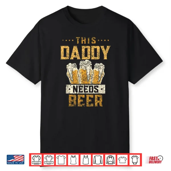 This Daddy Needs Beer Drink Pun Humor Beers Beer Dad Father Shirt