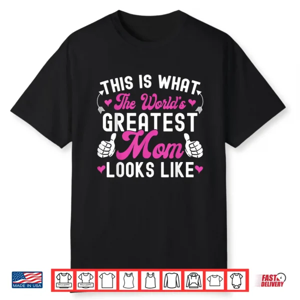 This Is What World’S Greatest Mom Looks Like Mother’S Day Shirt