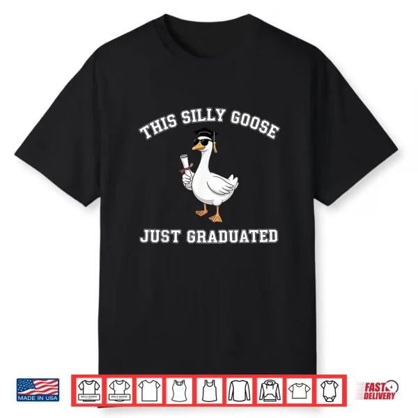This Silly Goose Just Graduated Graduation Goose Shirt