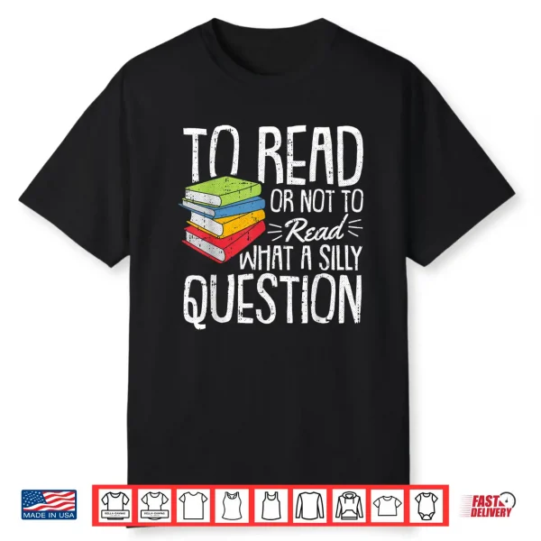 To Read Or Not To Read Reading Book Worm Lover Bibliophiles Shirt
