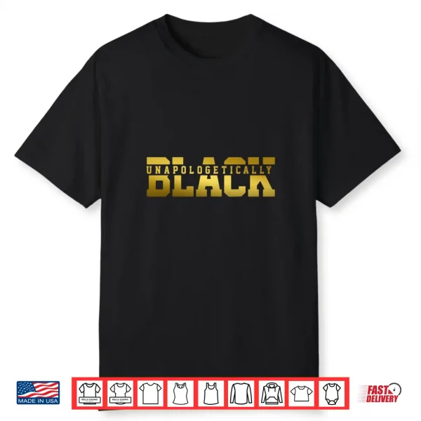 Unapologetically Black Gold Black History Month Juneteenth Shirt