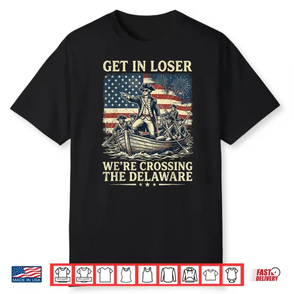 Vintage 4Th Of July Get In Loser We’Re Crossing The Delaware Shirt