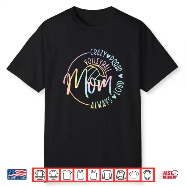 Volleyball Mom Crazy Proud Loud Always Tie Dye Mother’S Day Shirt