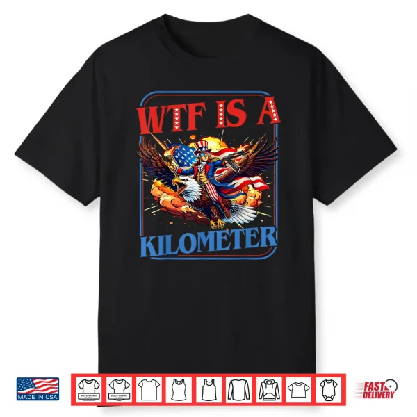 Wtf Is A Kilometer 4Th Of July Washington Founding Father Shirt