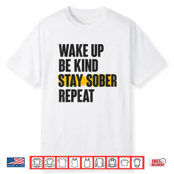 Wake Up Be Kind Stay Sober Repeat Shirt