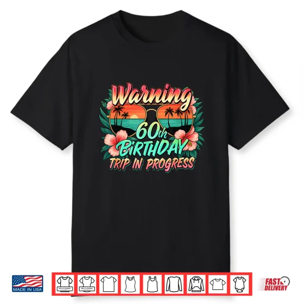 Warning 60Th Birthday Trip In Progress Funny 60 Years Old Shirt