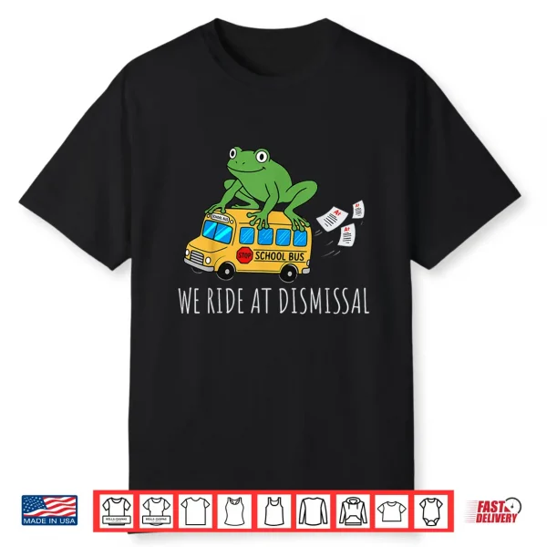 We Ride At Dismissal End Of Year Teacher Frog Teacher Life Shirt