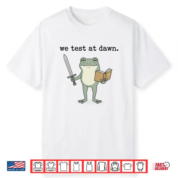 We Test At Dawn Test Day Coordinator Final Exam Teacher Frog Shirt
