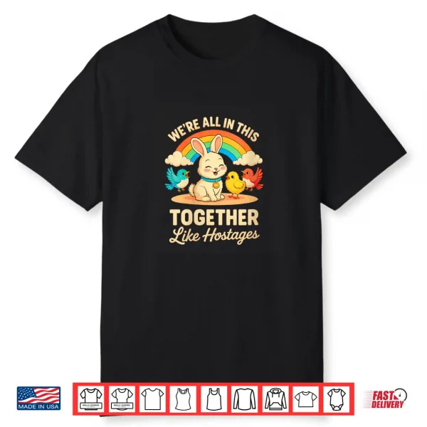 We Are All In This Together Like Hostages Shirt