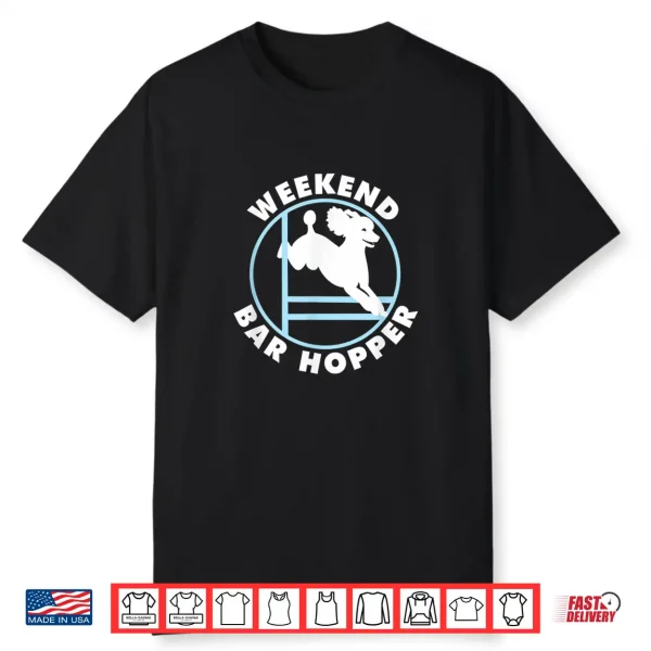 Weekend Bar Hopper   Nickerstickers Poodle Agility Dog Shirt