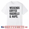 Weekends Coffee Ragdolls And Naps Ragdoll Cat Mom Cat Owner Shirt For Men Women