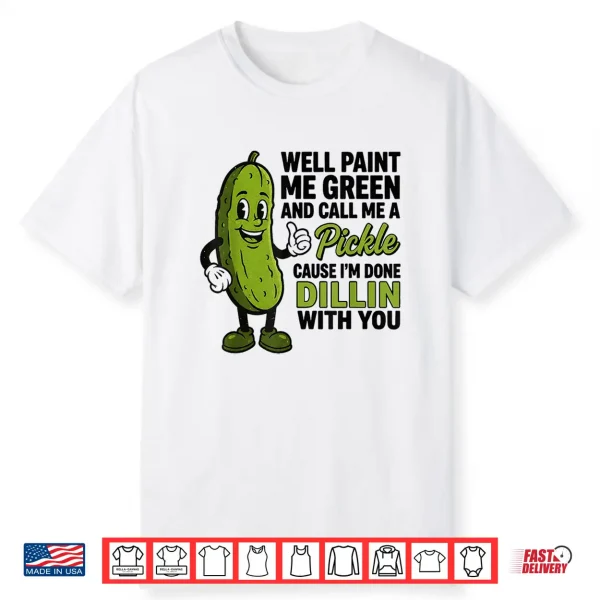 Well Paint Me Green And Call Me A Pickle Funny Sarcastic Shirt